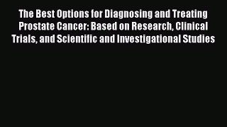 Read The Best Options for Diagnosing and Treating Prostate Cancer: Based on Research Clinical