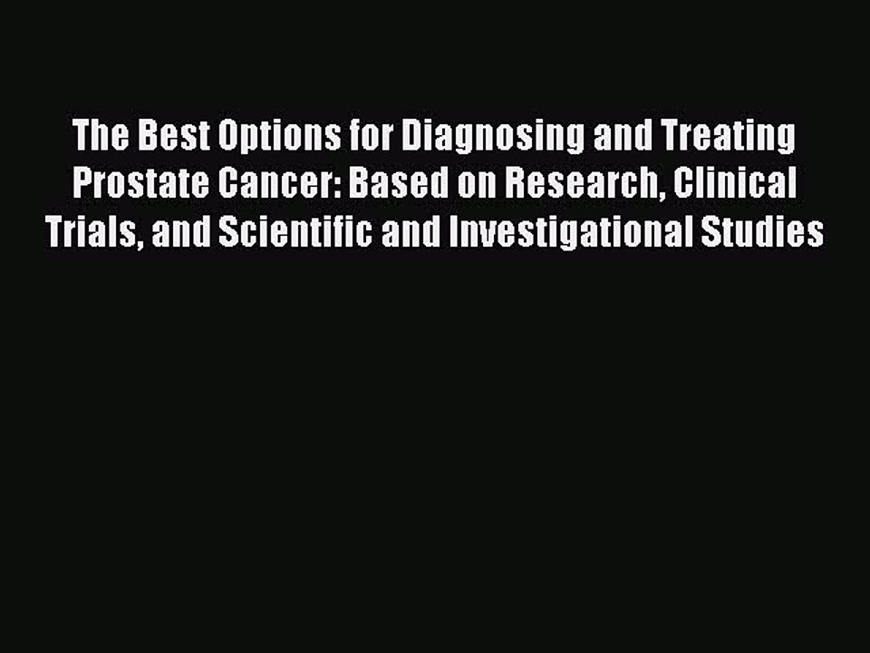Read The Best Options for Diagnosing and Treating Prostate Cancer: Based on Research Clinical