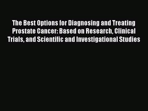 Read The Best Options for Diagnosing and Treating Prostate Cancer: Based on Research Clinical