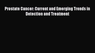 Read Prostate Cancer: Current and Emerging Trends in Detection and Treatment Ebook Free