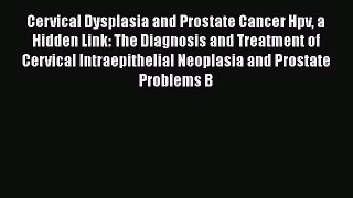 Read Cervical Dysplasia and Prostate Cancer Hpv a Hidden Link: The Diagnosis and Treatment