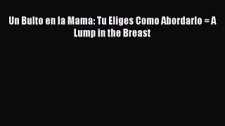 Read Un Bulto en la Mama: Tu Eliges Como Abordarlo = A Lump in the Breast Ebook Free