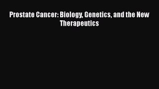 Read Prostate Cancer: Biology Genetics and the New Therapeutics Ebook Free