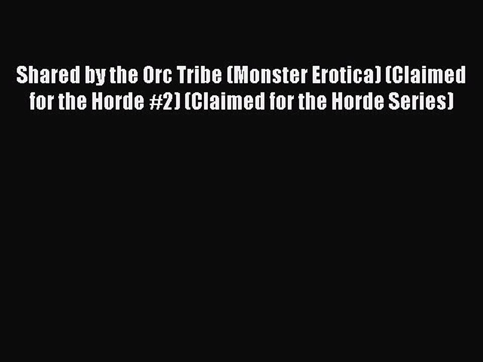 Download Shared by the Orc Tribe (Monster Erotica) (Claimed for the Horde #2) (Claimed for