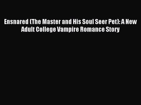 Read Ensnared (The Master and His Soul Seer Pet): A New Adult College Vampire Romance Story
