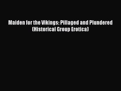 Read Maiden for the Vikings: Pillaged and Plundered (Historical Group Erotica) Ebook Online