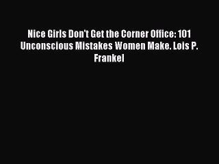 Download Nice Girls Don't Get the Corner Office: 101 Unconscious Mistakes Women Make. Lois