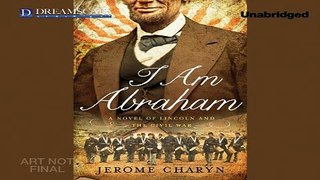 Read I Am Abraham  A Novel of Lincoln and the Civil War Ebook pdf download