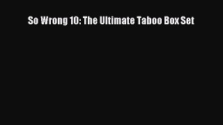 Download So Wrong 10: The Ultimate Taboo Box Set PDF Free