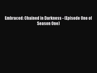 Read Embraced: Chained in Darkness - (Episode One of Season One) Ebook Free