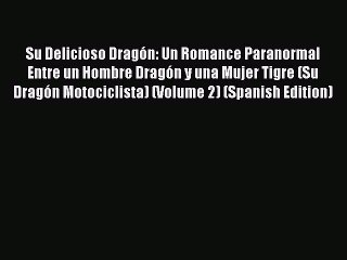 PDF Su Delicioso Dragón: Un Romance Paranormal Entre un Hombre Dragón y una Mujer Tigre (Su