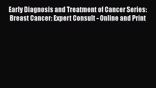 Read Early Diagnosis and Treatment of Cancer Series: Breast Cancer: Expert Consult - Online