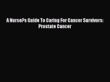 Read A Nurse?s Guide To Caring For Cancer Survivors: Prostate Cancer Ebook Online