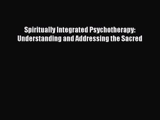 Read Spiritually Integrated Psychotherapy: Understanding and Addressing the Sacred Ebook Free