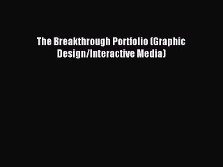 Read The Breakthrough Portfolio (Graphic Design/Interactive Media) PDF Online