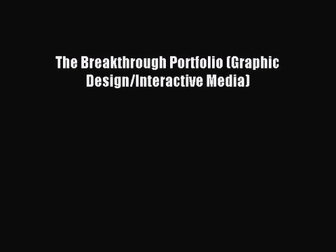 Read The Breakthrough Portfolio (Graphic Design/Interactive Media) PDF Online