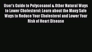 Read User's Guide to Polycosanol & Other Natural Ways to Lower Cholesterol: Learn about the