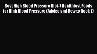 Read Best High Blood Pressure Diet-7 Healthiest Foods for High Blood Pressure (Advice and How