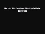 Download Mothers Who Can't Love: A Healing Guide for Daughters Free Books
