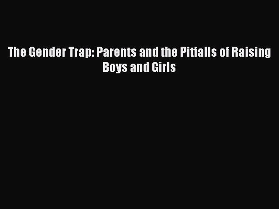 PDF The Gender Trap: Parents and the Pitfalls of Raising Boys and Girls  EBook