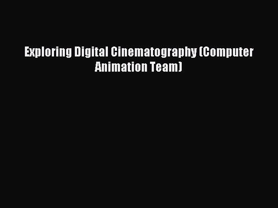 Read Exploring Digital Cinematography (Computer Animation Team) Ebook Free