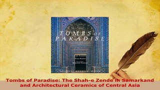 Download  Tombs of Paradise The Shahe Zende in Samarkand and Architectural Ceramics of Central Read Online