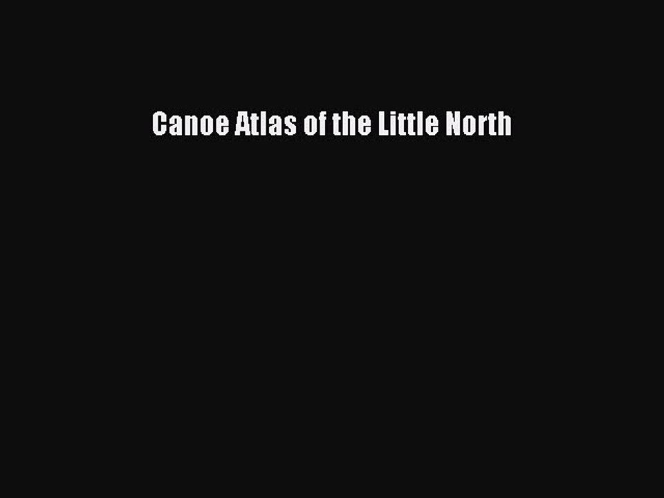 Read Canoe Atlas of the Little North Ebook Free