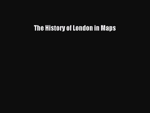 Read The History of London in Maps Ebook Free