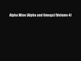 Read Alpha Mine (Alpha and Omega) (Volume 4) PDF Online