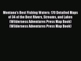 Read Montana's Best Fishing Waters: 170 Detailed Maps of 34 of the Best Rivers Streams and
