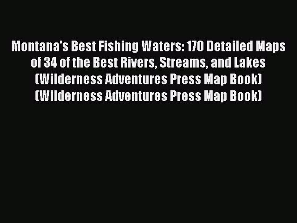 Read Montana's Best Fishing Waters: 170 Detailed Maps of 34 of the Best Rivers Streams and