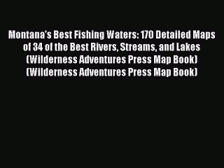Read Montana's Best Fishing Waters: 170 Detailed Maps of 34 of the Best Rivers Streams and