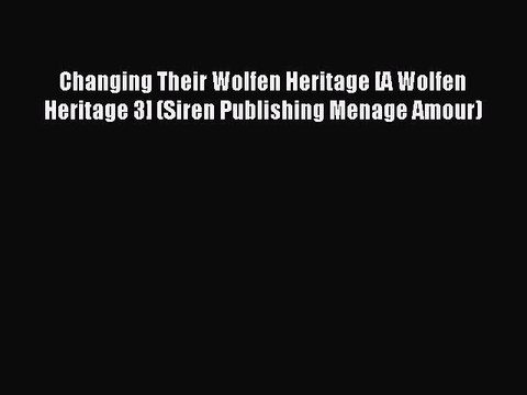 Read Changing Their Wolfen Heritage [A Wolfen Heritage 3] (Siren Publishing Menage Amour) PDF