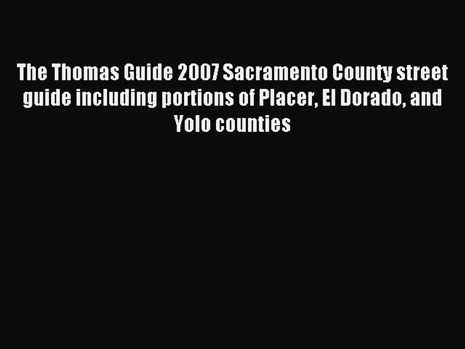 Read The Thomas Guide 2007 Sacramento County street guide including portions of Placer El Dorado