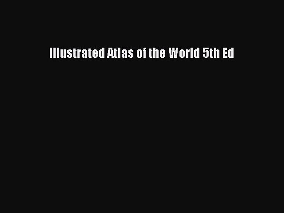 Read Illustrated Atlas of the World 5th Ed Ebook Free