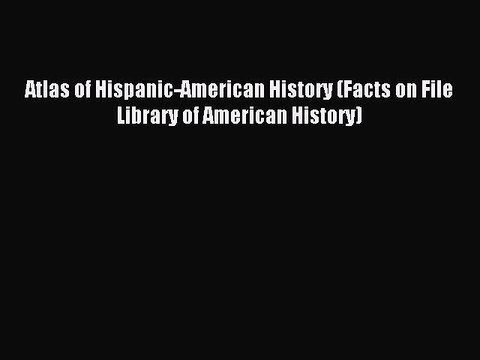 Download Atlas of Hispanic-American History (Facts on File Library of American History) PDF