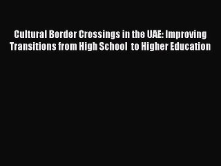 Read Cultural Border Crossings in the UAE: Improving Transitions from High School  to Higher