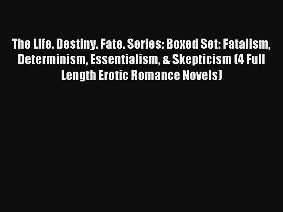 Read The Life. Destiny. Fate. Series: Boxed Set: Fatalism Determinism Essentialism & Skepticism