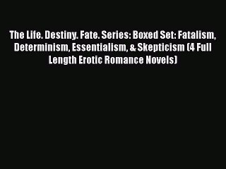 Read The Life. Destiny. Fate. Series: Boxed Set: Fatalism Determinism Essentialism & Skepticism
