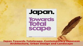 PDF  Japan Towards Totalscape Contemporary Japanese Architecture Urban Design and Landscape Download Full Ebook