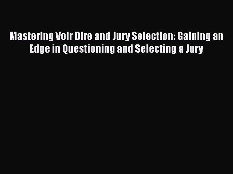 Read Mastering Voir Dire and Jury Selection: Gaining an Edge in Questioning and Selecting a