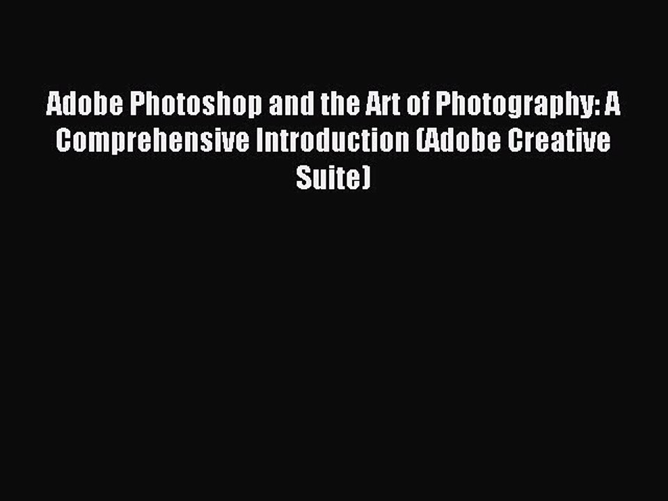 Download Adobe Photoshop and the Art of Photography: A Comprehensive Introduction (Adobe Creative