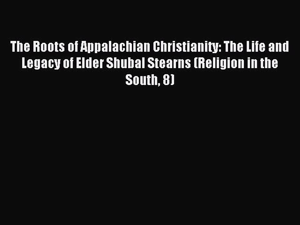Read The Roots of Appalachian Christianity: The Life and Legacy of Elder Shubal Stearns (Religion