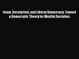 Read Islam Secularism and Liberal Democracy: Toward a Democratic Theory for Muslim Societies