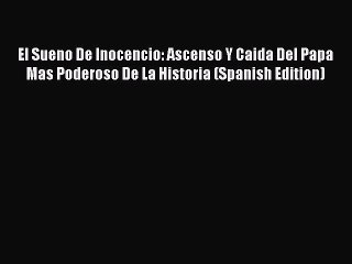 Download El Sueno De Inocencio: Ascenso Y Caida Del Papa Mas Poderoso De La Historia (Spanish