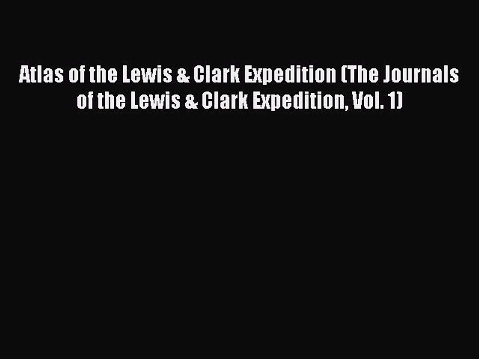 Read Atlas of the Lewis & Clark Expedition (The Journals of the Lewis & Clark Expedition Vol.