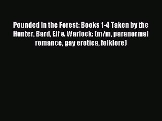 Download Pounded in the Forest: Books 1-4 Taken by the Hunter Bard Elf & Warlock: (m/m paranormal