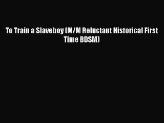 Download To Train a Slaveboy (M/M Reluctant Historical First Time BDSM) Ebook Free