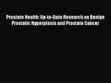 Read Prostate Health: Up-to-Date Research on Benign Prostatic Hyperplasia and Prostate Cancer