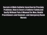 Download Secrets of Male Catheter Insertion for Prostate Problems: How to Insert a Catheter